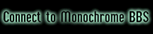 [Connect to Monochrome BBS]